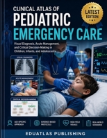 Clinical Atlas Of Pediatric Emergency Care: Visual diagnosis, acute management, and critical decision-making in children, infants, and adolescents B0H7VT16MM Book Cover