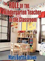 The Role of the Kindergarten Teacher in the Classroom 1449056679 Book Cover