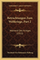 Betrachtungen Zum Weltkriege, Part 2: Wahrend Des Krieges (1922) 1167606043 Book Cover