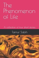 The Phenomenon of Life: A collection of four short stories B09HKCBNBF Book Cover