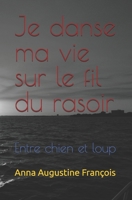 Je danse ma vie sur le fil du rasoir: Entre chien et loup (French Edition) B0DPWJMGKG Book Cover