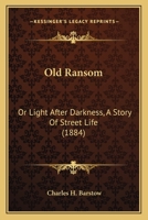 Old Ransom: Or Light After Darkness, A Story Of Street Life 1120661498 Book Cover