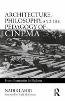 Architecture, Philosophy, and the Pedagogy of Cinema: From Benjamin to Badiou 036776282X Book Cover