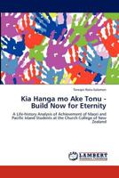Kia Hanga mo Ake Tonu - Build Now for Eternity: A Life-history Analysis of Achievement of Maori and Pacific Island Students at the Church College of New Zealand 3848443910 Book Cover