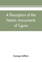 A Description of the Historic Monuments of Cyprus. Studies in the Archaeology and Architecture of the Island 1015784461 Book Cover