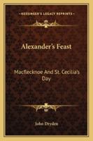Alexander's Feast: Macflecknoe and St. Cecilia's Day: Maynard's English Classic Series 1016778236 Book Cover
