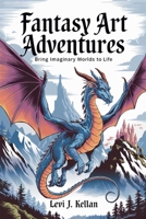 Fantasy Art Adventures: Bring Imaginary Worlds to Life B0DRWDZKW1 Book Cover