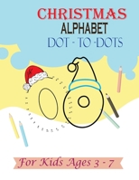 Christmas Alphabet Dot - to - Dots for Kids Ages 3-7: Join the Dots activity book, Letter tracing book for kids ages 3 to 7 B08R6ZS7GN Book Cover
