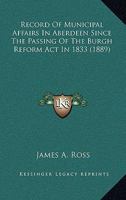 Record Of Municipal Affairs In Aberdeen Since The Passing Of The Burgh Reform Act In 1833 1012021327 Book Cover