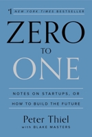 Zero to One: Notes on Start Ups, or How to Build the Future 0804139296 Book Cover