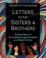 Letters to My Sisters & Brothers : Practical Advice to Successfully Navigate Academia As a Student of Color 1953720005 Book Cover