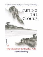 Parting the Clouds - The Science of the Martial Arts: A Fighter's Guide to the Physics of Punching and Kicking for Karate, Taekwondo, Kung Fu and the Mixed Martial Arts 0983704104 Book Cover