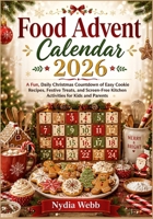 Food Advent Calendar 2026: A Fun, Daily Christmas Countdown of Easy Cookie Recipes, Festive Treats, and Screen-Free Kitchen Activities for Kids and Parents B0HCZPD1H1 Book Cover