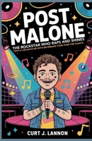 POST MALONE: THE ROCKSTAR WHO RAPS AND SHINES: HOW A LAID-BACK KID WITH BIG DREAMS TOOK OVER THE CHARTS B0FK2M4GRN Book Cover