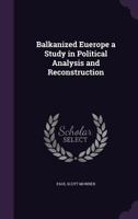 Balkanized Euerope a Study in Political Analysis and Reconstruction 1147064210 Book Cover
