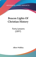 Beacon Lights Of Christian History: Forty Lessons 1436786215 Book Cover