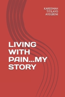 LIVING WITH PAIN...MY STORY B08R7ZKF8C Book Cover