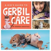 A Kid's Guide to Gerbil Care: Learn about Housing, Feeding, Taming, Handling, Toys, Tricks, and Bonding with Your New Pet Gerbil! 1961846012 Book Cover