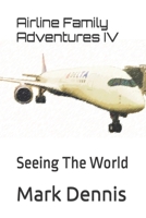 Airline Family Adventures IV: Seeing The World B0BGN65YF8 Book Cover