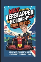 MAX VERSTAPPEN BIOGRAPHY STORY FOR KIDS: THE BOY WITH THE NEED FOR SPEED- THE JOURNEY TO FORMULA 1 WINS B0DPQQX5DC Book Cover
