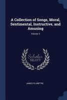 A collection of songs, moral, sentimental, instructive, and amusing; Volume 3 1340220555 Book Cover