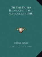 Die Ehe Kaiser Heinrichs II Mit Kunigunde (1908) 1161081011 Book Cover