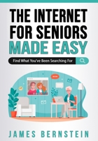 The Internet for Seniors Made Easy: Find What You've Been Searching For B0B7QC81ZJ Book Cover