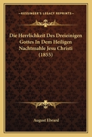 Die Herrlichkeit Des Dreieinigen Gottes In Dem Heiligen Nachtmahle Jesu Christi (1855) 1148509410 Book Cover