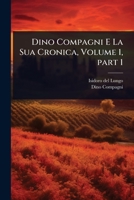Dino Compagni E La Sua Cronica, Volume 1, part 1 (Italian Edition) 1023733218 Book Cover