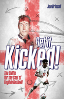 Get it Kicked!: The Battle for the Soul of English Football 1801501939 Book Cover
