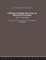 A Modern English Grammar on Historical Principles, Part 6-Morphology:: Otto Jespersen Collected English Writings (Otto Jespersen: Collected English Writings) 1473311780 Book Cover