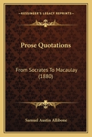 Prose Quotations From Socrates to Macaulay: With Indexes. Authors, 544; Subjects, 571; Quotations, 8810 1022868098 Book Cover