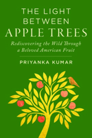 The Light Between Apple Trees: Rediscovering the Wild Through a Beloved American Fruit 1642833630 Book Cover
