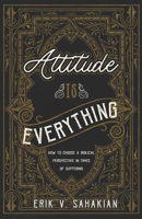 Attitude Is Everything: How to Choose a Biblical Perspective in Times of Suffering 1734994959 Book Cover