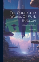 The Collected Works Of W. H. Hudson: A Crystal Age 1022358405 Book Cover