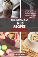 MICROWAVE MUG RECIPES COOKBOOK: Quick, Savory, Simple, Easy and Delicious Meals in minutes for busy lives. B0CPTMKNVS Book Cover