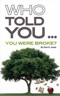 Who Told You... You Were Broke? 1592983227 Book Cover