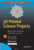 3D Printed Science Projects: Ideas for Your Classroom, Science Fair or Home 1484213246 Book Cover