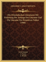 Die Orientalischen Literaturen Mit Einleitung Die Anfange Der Literatur Und Die Literatur Der Primitiven Volker (1906) 1168467853 Book Cover