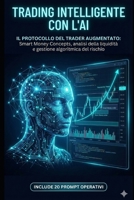 Trading Intelligente con l'AI: Il Protocollo del Trader Augmentato: Strategie di analisi volumetrica e protezione del capitale assistite da algoritmi. (Italian Edition) B0GN98RCRP Book Cover