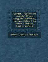 Cerd�n, Justicia De Arag�n: Drama Original, Hist�rico, En Tres Actos Y En Verso 1019290234 Book Cover