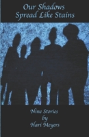 Our Shadows Spread Like Stains: Nine Stories by Hari Meyers B08T89RPV8 Book Cover