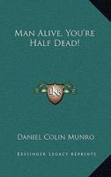 Man Alive, You're Half Dead! 1432576941 Book Cover
