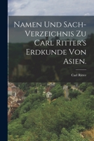 Namen Und Sach-Verzeichnis Zu Carl Ritter's Erdkunde Von Asien. 1018208704 Book Cover