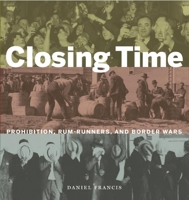 Closing Time: Prohibition, Rum-Runners, and Border Wars 1771620374 Book Cover