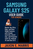 Samsung Galaxy S25 Series User Guide for Seniors: Master the Ultra, Edge, and Base Model Features with Simple Tutorials, Smart Tips, and Powerful Tools for Android 16 and One UI 8 B0FTZ3238H Book Cover