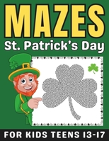 St Patricks Day Gifts for Kids: St Patricks Day Mazes Book for Teens Ages 13-17: Fun and Challenging Activity Puzzles Book for Boys and Girls B0CTFQB5NC Book Cover