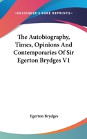 The Autobiography, Times, Opinions, and Contemporaries of Sir Egerton Brydges, Bart, Volume 1 1147153558 Book Cover