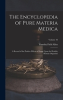 The Encyclopedia of Pure Materia Medica: A Record of the Positive Effects of Drugs Upon the Healthy Human Organism; Volume 10 1018406409 Book Cover