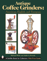 Antique Coffee Grinders: American, English, And European 0764313525 Book Cover